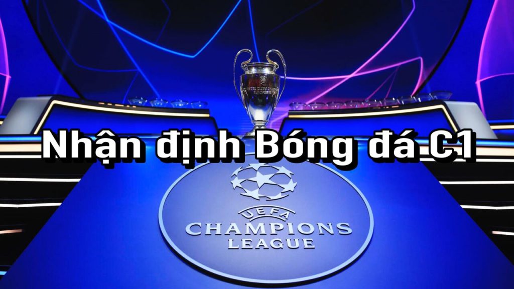 Nhận định Bóng đá C1 (Champions League) - Giải Đấu Cực Hot